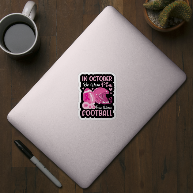 In October We Wear Pink Breast Cancer Help & Watch Football by joandraelliot